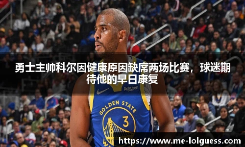 勇士主帅科尔因健康原因缺席两场比赛,球迷期待他的早日康复