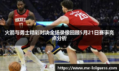火箭与勇士精彩对决全场录像回顾5月21日赛事亮点分析