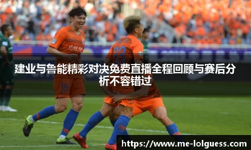 建业与鲁能精彩对决免费直播全程回顾与赛后分析不容错过